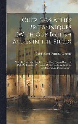 Camille Jean Fernand-Laurent - Chez nos alliés britanniques (With our British alliés in the field); notes et souvenirs d'un interprète [par] Fernand Laurent. Préf. par François de Tessan, dessins de Bairnsfather et Tricot, illustrations documentaires, Inbunden