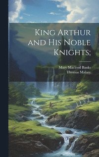 bokomslag King Arthur and his Noble Knights;
