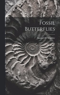 Samuel H 1837-1911 Scudder, Samuel H. 1837-1911 Scudder, Samuel H Scudder - Fossil Butterflies, Inbunden