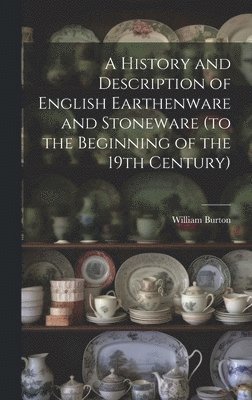 A History and Description of English Earthenware and Stoneware (to the Beginning of the 19th Century) 1