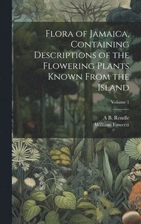bokomslag Flora of Jamaica, Containing Descriptions of the Flowering Plants Known From the Island; Volume 1