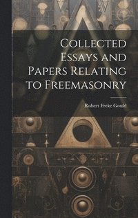 bokomslag Collected Essays and Papers Relating to Freemasonry