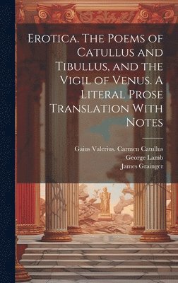 Walter Keating Kelly, Pervigilium Veneris, James Grainger - Erotica. The Poems of Catullus and Tibullus, and the Vigil of Venus. A Literal Prose Translation With Notes, Inbunden