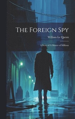 William Le Queux - Foreign Spy, Inbunden
