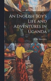 bokomslag An English Boy's Life and Adventures in Uganda