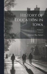 bokomslag History of Education in Iowa; Volume 2