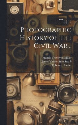 Francis Trevelyan Miller, Robert S 1880- Lanier, James Verner Fmo Scaife - Photographic History of the Civil war .., Inbunden