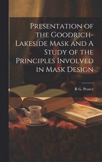 bokomslag Presentation of the Goodrich-Lakeside Mask and A Study of the Principles Involved in Mask Design