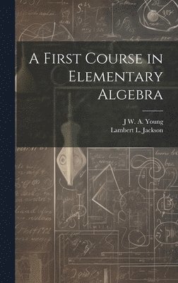 Jacob William Albert Young, Lambert L 1870-1952 Jackson, Lambert L. 1870-1952 Jackson, J W. A. 1865- Young, Lambert L Jackson - First Course in Elementary Algebra, Inbunden