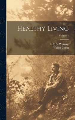 Walter Camp, C-E a 1877-1957 Winslow, C-E a. 1877-1957 Winslow, C-E A. 1877-1957 Winslow, C-E a Winslow - Healthy Living; Volume 1, Inbunden