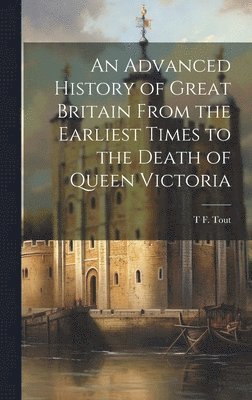 bokomslag Advanced History of Great Britain From the Earliest Times to the Death of Queen Victoria