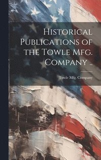 bokomslag Historical Publications of the Towle mfg. Company ..