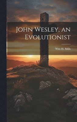bokomslag John Wesley, an Evolutionist