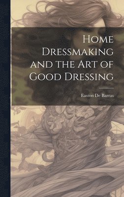 bokomslag Home Dressmaking and the art of Good Dressing