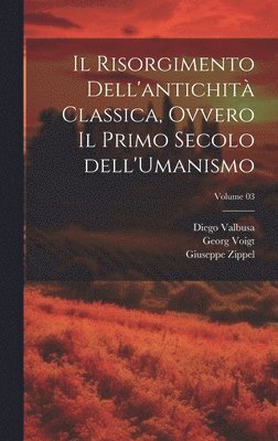 Risorgimento dell'antichità classica, ovvero Il primo secolo dell'Umanismo; Volume 03
