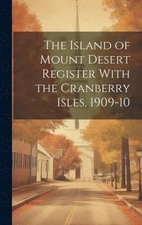 bokomslag The Island of Mount Desert Register With the Cranberry Isles, 1909-10