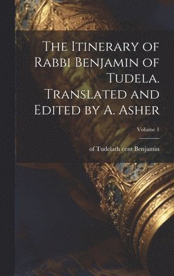 Of Tudela th Cent Benjamin - Itinerary of Rabbi Benjamin of Tudela. Translated and Edited by A. Asher; Volume 1, Inbunden