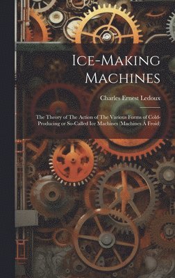 Charles Ernest LeDoux, Charles Ernest Ledoux - Ice-making Machines, Inbunden
