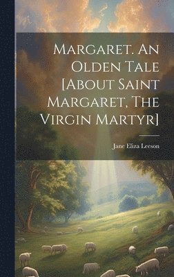 bokomslag Margaret. An Olden Tale [about Saint Margaret, The Virgin Martyr]