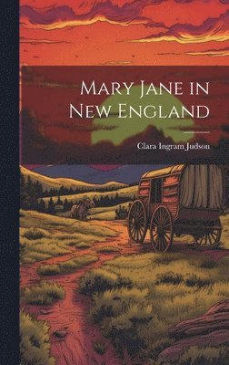 Clara Ingram Judson - Mary Jane in New England, Inbunden