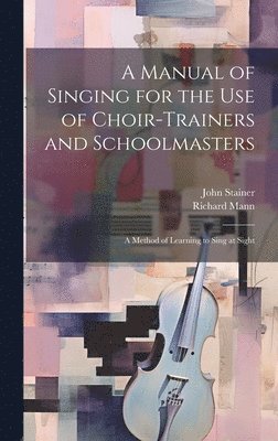 John Stainer, Richard Mann - Manual of Singing for the use of Choir-trainers and Schoolmasters, Inbunden