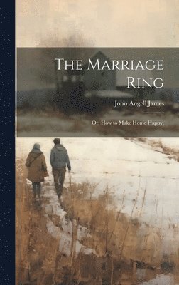 The Marriage Ring; or, How to Make Home Happy. 1