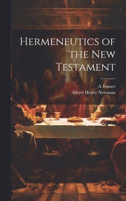 Albert Henry Newman, A 1804-1884 Immer, A. 1804-1884 Immer, A. Immer - Hermeneutics of the New Testament, Inbunden