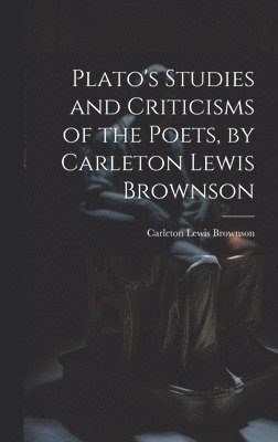 bokomslag Plato's Studies and Criticisms of the Poets, by Carleton Lewis Brownson