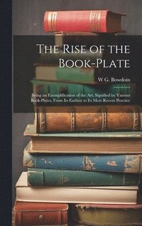 bokomslag The Rise of the Book-plate; Being an Exemplification of the art, Signified by Various Book-plates, From its Earliest to its Most Recent Practice