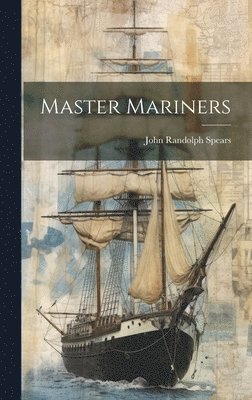 John Randolph Spears - Master Mariners, Inbunden
