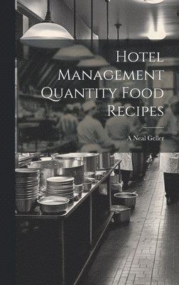 A Neal Geller, A. Neal Geller - Hotel Management Quantity Food Recipes, Inbunden