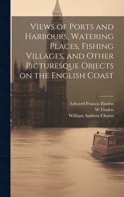 Views of Ports and Harbours, Watering Places, Fishing Villages, and Other Picturesque Objects on the English Coast 1