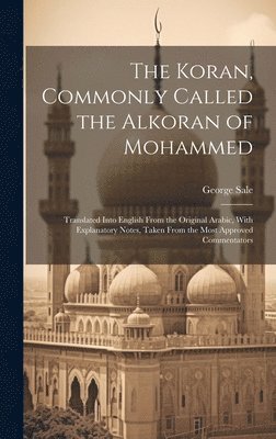 George Sale - Koran, Commonly Called the Alkoran of Mohammed; Translated Into English From the Original Arabic, With Explanatory Notes, Taken From the Most Approved Commentators, Inbunden