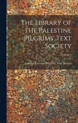 bokomslag The Library of the Palestine Pilgrims' Text Society; Volume 5