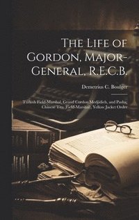 bokomslag The Life of Gordon, Major-general, R.E.C.B.
