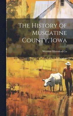 bokomslag The History of Muscatine County, Iowa