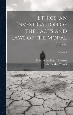 Ethics, an Investigation of the Facts and Laws of the Moral Life; Volume 2 1