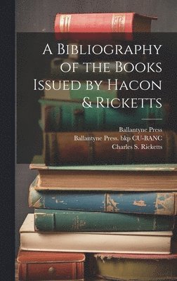 A Bibliography of the Books Issued by Hacon & Ricketts 1