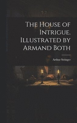 Arthur Stringer - House of Intrigue. Illustrated by Armand Both, Inbunden