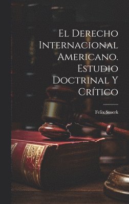 Felix Stoerk - derecho internacional americano. Estudio doctrinal y crítico, Inbunden