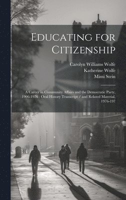 bokomslag Educating for Citizenship: A Career in Community Affairs and the Democratic Party, 1906-1976: Oral History Transcript / and Related Material, 1976-197
