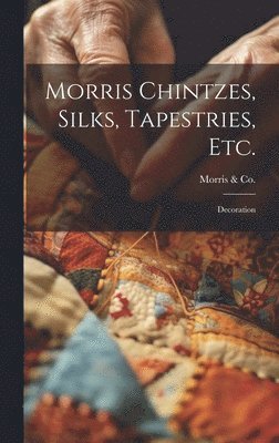 Morris & Co, Morris &. Co, Morris & Co., Morris Co - Morris Chintzes, Silks, Tapestries, etc., Inbunden