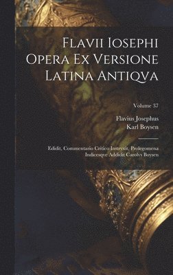 bokomslag Flavii Iosephi Opera ex versione latina antiqva; Edidit, commentario critico instrvxit, prolegomena indicesqve addidit Carolvs Boysen; Volume 37