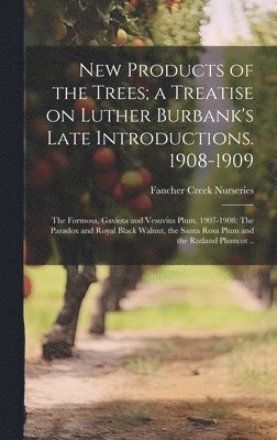 bokomslag New Products of the Trees; a Treatise on Luther Burbank's Late Introductions. 1908-1909