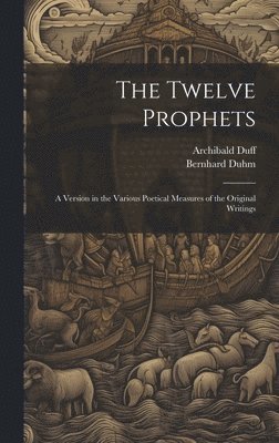 The Twelve Prophets; a Version in the Various Poetical Measures of the Original Writings 1