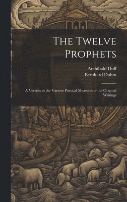 Twelve Prophets; a Version in the Various Poetical Measures of the Original Writings