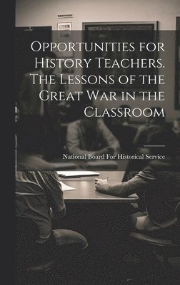 Opportunities for History Teachers. The Lessons of the Great war in the Classroom 1
