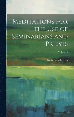 Meditations for the use of Seminarians and Priests; Volume 5 1