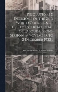 bokomslag Resolutions & Decisions of the 2nd World Congress of the Red International of Labour Unions, Session 19 November to 2 December 1922 ..