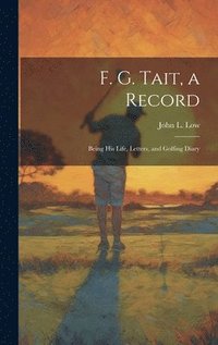 bokomslag F. G. Tait, a Record; Being his Life, Letters, and Golfing Diary